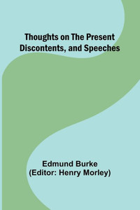 Thoughts on the Present Discontents, and Speeches Thoughts on the Present Discontents, and Speeches