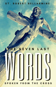 The Seven Last Words Spoken from the Cross The Seven Last Words Spoken from the Cross