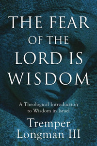 The Fear of the Lord Is Wisdom : A Theological Introduction to Wisdom in Israel