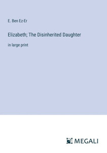 Elizabeth; The Disinherited Daughter : in large print Elizabeth; The Disinherited Daughter : in large print