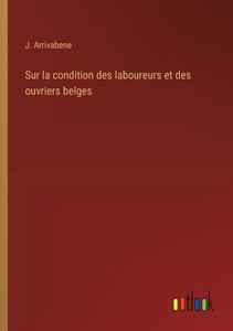 Sur la condition des laboureurs et des ouvriers belges Sur la condition des laboureurs et des ouvriers belges