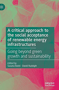 A Critical Approach To The Social Acceptance Of Renewable Energy Infrastructures: Going Beyond Green Growth And Sustainability