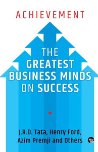 Achievement : The Greatest Business Minds on Success Achievement : The Greatest Business Minds on Success