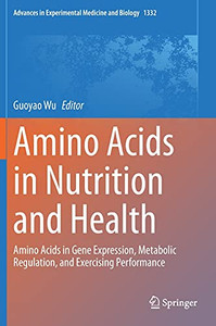 Amino Acids In Nutrition And Health: Amino Acids In Gene Expression, Metabolic Regulation, And Exercising Performance (Advances In Experimental Medicine And Biology, 1332)