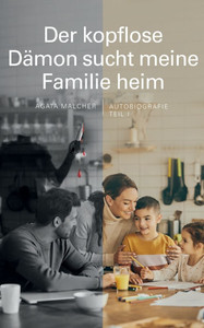 Der kopflose Dämon sucht meine Familie heim : Autobiografie Der kopflose Dämon sucht meine Familie heim : Autobiografie