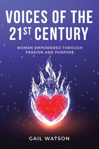 Voices of the 21st Century : Women Empowered Through Passion and Purpose