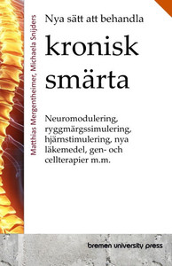 Nya sätt att behandla kronisk smärta : Neuromodulering, ryggmärgssimulering, hjärnstimulering, nya läkemedel, gen- och cellterapier m.m. Nya sätt att behandla kronisk smärta : Neuromodulering, ryggmärgssimulering, hjärnstimulering, nya läkemedel, gen- och cellterapier m.m.
