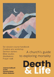 Death and Life : A Church's Guide to Exploring Mortality Death and Life : A Church's Guide to Exploring Mortality