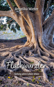 Flachwurzler : Siebzig Jahre Leben leben