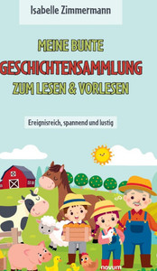 Meine bunte Geschichtensammlung zum Lesen & Vorlesen : Ereignisreich, spannend und lustig Meine bunte Geschichtensammlung zum Lesen & Vorlesen : Ereignisreich, spannend und lustig