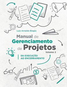 Manual de Gerenciamento de Projetos - Volume 2 : Da Execução Ao Encerramento Manual de Gerenciamento de Projetos - Volume 2 : Da Execução Ao Encerramento