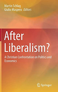 After Liberalism?: A Christian Confrontation On Politics And Economics