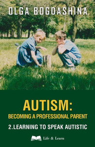 Autism : Becoming a Professional Parent (2) Learning to Speak Autistic Autism : Becoming a Professional Parent (2) Learning to Speak Autistic