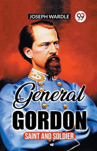 General Gordon: Saint And Soldier General Gordon: Saint And Soldier