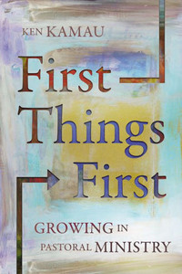 First Things First : Growing in Pastoral Ministry