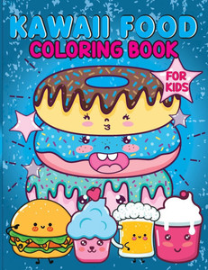 Kawaii Food Coloring Book for Kids : Kawaii Food Coloring Book for Children Kawaii Food Coloring Book for Kids : Kawaii Food Coloring Book for Children