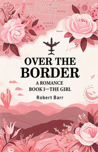 Over the Border A Romance BOOK I-THE GIRL Over the Border A Romance BOOK I-THE GIRL