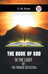 The Book Of God In The Light Of The Higher Criticism The Book Of God In The Light Of The Higher Criticism