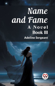 Name and Fame A Novel BOOK III Name and Fame A Novel BOOK III