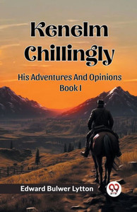 Kenelm Chillingly His Adventures And Opinions Book I Kenelm Chillingly His Adventures And Opinions Book I