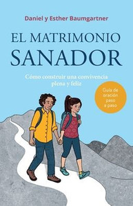 El matrimonio sanador : Cómo construir una convivencia plena y feliz El matrimonio sanador : Cómo construir una convivencia plena y feliz