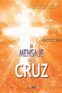 El Mensaje De La Cruz / The Message of the Cross El Mensaje De La Cruz / The Message of the Cross