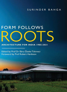 Form Follows Roots : Architecture for India 1985-2021 Form Follows Roots : Architecture for India 1985-2021