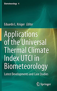 Applications Of The Universal Thermal Climate Index Utci In Biometeorology: Latest Developments And Case Studies (Biometeorology, 4)