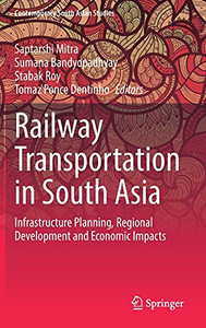 Railway Transportation In South Asia: Infrastructure Planning, Regional Development And Economic Impacts (Contemporary South Asian Studies)