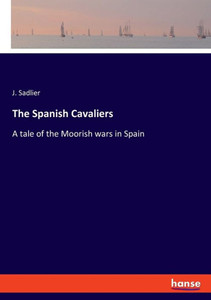 The Spanish Cavaliers : A Tale of the Moorish Wars in Spain