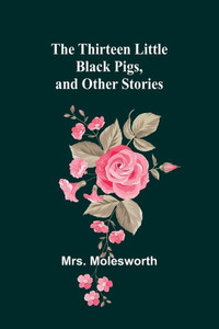 The Thirteen Little Black Pigs, and Other Stories The Thirteen Little Black Pigs, and Other Stories
