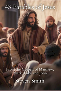 43 Parables of Jesus : From the Gospels of Matthew, Mark, Luke and John 43 Parables of Jesus : From the Gospels of Matthew, Mark, Luke and John