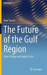 The Future Of The Gulf Region: Value Change And Global Cycles (Gulf Studies, 2) The Future Of The Gulf Region: Value Change And Global Cycles (Gulf Studies, 2)