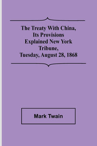 The Treaty With China, Its Provisions Explained New York Tribune, Tuesday, August 28, 1868
