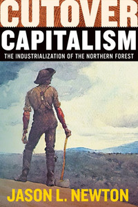 Cutover Capitalism : The Industrialization of the Northern Forest Cutover Capitalism : The Industrialization of the Northern Forest