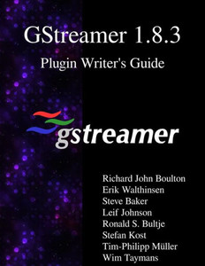 Gstreamer 1.8.3 Plugin Writer's Guide Gstreamer 1.8.3 Plugin Writer's Guide