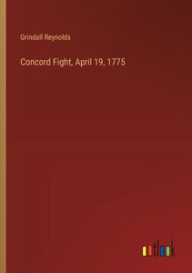 Concord Fight, April 19, 1775 Concord Fight, April 19, 1775