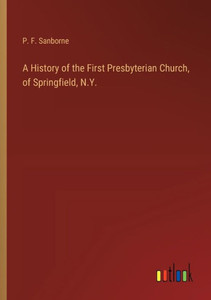 A History of the First Presbyterian Church, of Springfield, N.Y. A History of the First Presbyterian Church, of Springfield, N.Y.