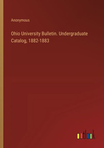 Ohio University Bulletin. Undergraduate Catalog, 1882-1883 Ohio University Bulletin. Undergraduate Catalog, 1882-1883