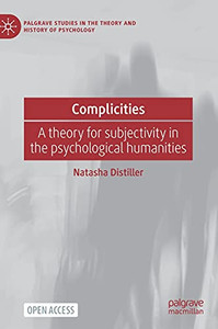 Complicities: A Theory For Subjectivity In The Psychological Humanities (Palgrave Studies In The Theory And History Of Psychology) Complicities: A Theory For Subjectivity In The Psychological Humanities (Palgrave Studies In The Theory And History Of Psychology)