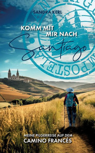 Komm mit mir nach Santiago : Meine Pilgerreise auf dem Camino Francés Komm mit mir nach Santiago : Meine Pilgerreise auf dem Camino Francés