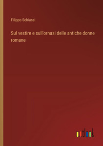 Sul vestire e sull'ornasi delle antiche donne romane Sul vestire e sull'ornasi delle antiche donne romane
