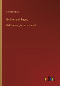 Un Giorno di Regno : Melodramma giocoso in due atti Un Giorno di Regno : Melodramma giocoso in due atti