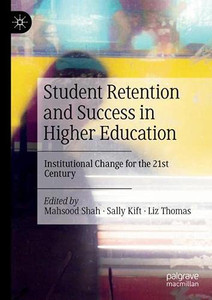 Student Retention And Success In Higher Education: Institutional Change For The 21St Century Student Retention And Success In Higher Education: Institutional Change For The 21St Century