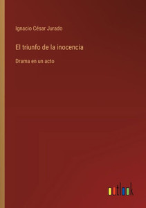 El triunfo de la inocencia : Drama en un acto El triunfo de la inocencia : Drama en un acto