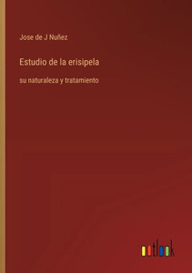 Estudio de la erisipela : su naturaleza y tratamiento Estudio de la erisipela : su naturaleza y tratamiento