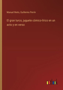 El gran turco, juguete cómico-lírico en un acto y en verso El gran turco, juguete cómico-lírico en un acto y en verso