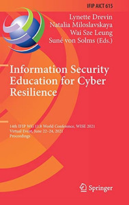 Information Security Education For Cyber Resilience: 14Th Ifip Wg 11.8 World Conference, Wise 2021, Virtual Event, June 2224, 2021, Proceedings (Ifip ... And Communication Technology, 615) Information Security Education For Cyber Resilience: 14Th Ifip Wg 11.8 World Conference, Wise 2021, Virtual Event, June 2224, 2021, Proceedings (Ifip ... And Communication Technology, 615)