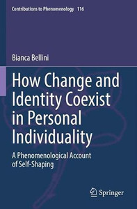 How Change And Identity Coexist In Personal Individuality: A Phenomenological Account Of Self-Shaping (Contributions To Phenomenology, 116)