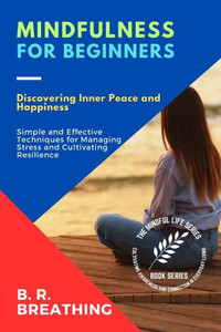 Mindfulness for Beginners : A Step-by-Step Guide to Cultivating Mindfulness in Daily Life